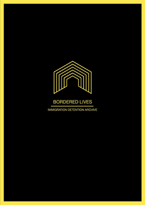 Bordered Lives: Immigration Detention Archive - Bosworth, Mary, and Von Zinnenburg Carroll, Khadija, and Balzar, Christoph