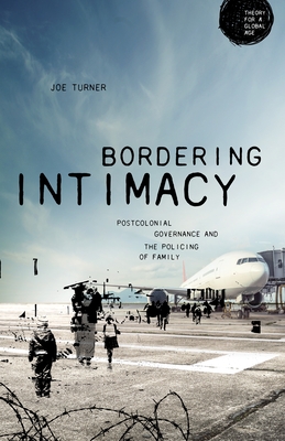 Bordering Intimacy: Postcolonial Governance and the Policing of Family - Turner, Joe