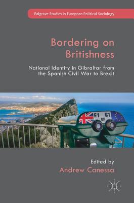 Bordering on Britishness: National Identity in Gibraltar from the Spanish Civil War to Brexit - Canessa, Andrew (Editor)