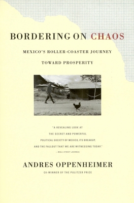 Bordering on Chaos: Mexico's Roller-Coaster Journey Toward Prosperity - Oppenheimer, Andres