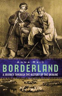 Borderland: A Journey Through the History of Ukraine - Reid, Anna