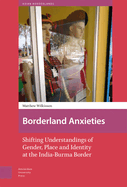 Borderland Anxieties: Shifting Understandings of Gender, Place and Identity at the India-Burma Border