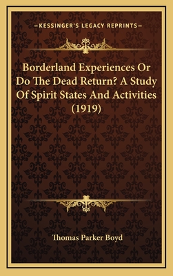 Borderland Experiences or Do the Dead Return? a Study of Spirit States and Activities (1919) - Boyd, Thomas Parker