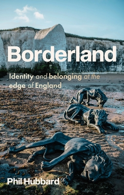 Borderland: Identity and Belonging at the Edge of England - Hubbard, Phil