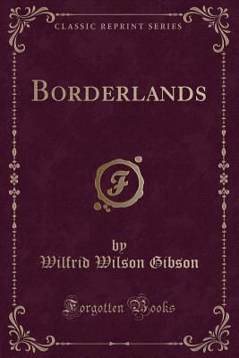 Borderlands (Classic Reprint) - Gibson, Wilfrid Wilson