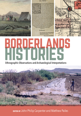 Borderlands Histories: Ethnographic Observations and Archaeological Interpretations - Carpenter, John Philip (Editor), and Pailes, Matthew (Editor)