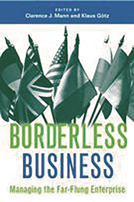 Borderless Business: Managing the Far-Flung Enterprise - Mann, Clarence J (Editor), and Gtz, Klaus (Editor)