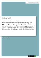 Borderline Persnlichkeitsstrung der Mutter. Darstellung von Ursachen und Auswirkungen auf die Entwicklung ihres Kindes im S?uglings- und Kleinkindalter