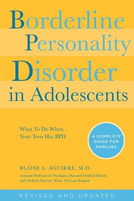 Borderline Personality Disorder in Adolescents, 2nd Edition: What to Do When Your Teen Has Bpd: A Complete Guide for Families - Aguirre, Blaise, MD
