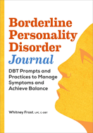 Borderline Personality Disorder Journal: Dbt Prompts and Practices to Manage Symptoms and Achieve Balance