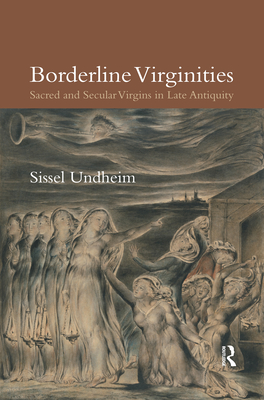 Borderline Virginities: Sacred and Secular Virgins in Late Antiquity - Undheim, Sissel