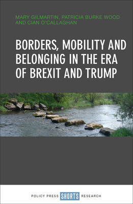 Borders, mobility and belonging in the era of Brexit and Trump - Gilmartin, Mary, and Wood, Patricia, and O'Callaghan, Cian