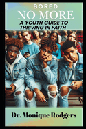 Bored No More: A Youth Guide to Thriving in Faith