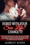 Bored with your sex life? Change it!: Break the Routine and Spice Up Your Love Life in the Bedroom. The Ultimate Sex Guide for Couples. Exciting Role Playing Ideas, Original Sex Games, Spicy Fantasies