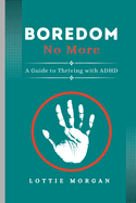 Boredom No More: A Guide to Thriving with ADHD