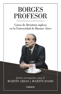 Borges Profesor: Curso de Literatura Inglesa En La Universidad de Buenos Aires / Professor Borges: English Literature Course at the University of Buenos Aires - Borges, Jorge Luis