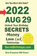 Born 2022 Aug 29? Your Birthday Secrets to Money, Love Relationships Luck: Fortune Telling Self-Help: Numerology, Horoscope, Astrology, Zodiac, Destiny Science, Metaphysics