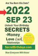 Born 2022 Sep 23? Your Birthday Secrets to Money, Love Relationships Luck: Fortune Telling Self-Help: Numerology, Horoscope, Astrology, Zodiac, Destiny Science, Metaphysics