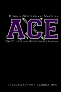 Born a Gentleman, Made an ACE: The Exceptional Gentleman's Journal: The Kappa Lambda Chi Journal: For Probate, Neos, Crossing of Lambda Men, Fraternity Journal for ACEs