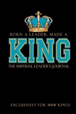 Born a Leader, Made a King: The Imperial Leader's Journal: Fraternity Lined Notebook Beta Kings Journal for Neos, Probates, Frat, National Officers Blank Pages for Journaling and Notetaking - Journals, Invictus