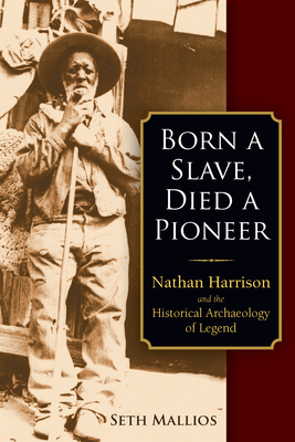 Born a Slave, Died a Pioneer: Nathan Harrison and the Historical Archaeology of Legend - Mallios, Seth