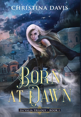 Born at Dawn: An Upper YA Fantasy Adventure Begins - Davis, Christina, and Tudorica, Ruxandra (Cover design by)