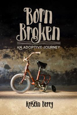 Born Broken: An Adoptive Journey - Berry, Kristin
