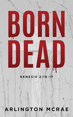 Born Dead: Genesis 2:16-17 - McRae, Arlington
