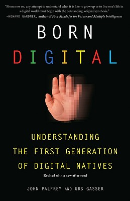 Born Digital: Understanding the First Generation of Digital Natives - Palfrey, John, and Gasser, Urs