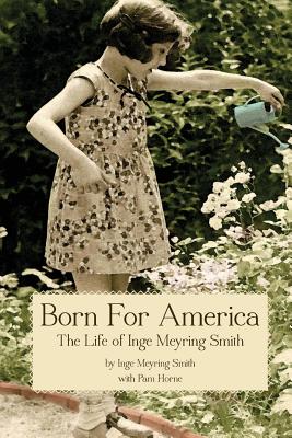 Born for America: The Story of Inge Meyring Smith - Smith, Inge, and Horne, Pam