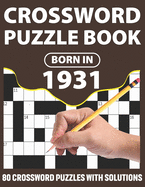Born In 1931: Crossword Puzzle Book: Challenging 80 Large Print Crossword Puzzles Book With Solutions For Adults Men Women & All Others Puzzles Lovers Who Were Born In 1931