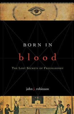 Born in Blood: The Lost Secrets of Freemasonry - Robinson, John J