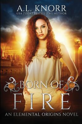 Born of Fire: An Elemental Origins Novel - Knorr, Al