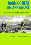 Born of Heat and Pressure: Mountains and Metamorphic Rocks - Barnes-Svarney, Patricia L