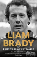 Born to be a Footballer: My Autobiography: SHORTLISTED FOR IRISH BOOK AWARDS - EASON SPORTS BOOK OF THE YEAR
