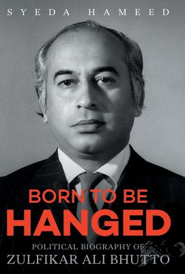 BORN TO BE HANGED: Political Biography of Zulfikar Ali Bhutto - Hameed, Syeda Saiyidain