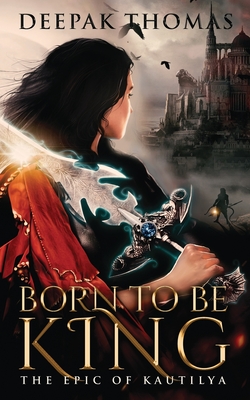 Born to be King (The Epic of Kautilya) - Thomas, Deepak