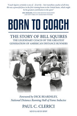 Born to Coach: The Story of Bill Squires, the Legendary Coach of the Greatest Generation of American Distance Runners - Clerici, Paul C.
