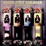 Born to Die - Grand Funk Railroad