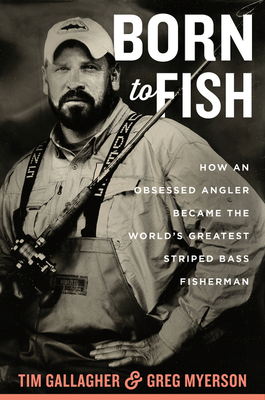Born to Fish: How an Obsessed Angler Became the World's Greatest Striped Bass Fisherman - Gallagher, Tim, and Myerson, Greg