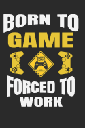 Born to Game Forced to Work: Gamer Journal Notebook for Men, Women, Boys and Girls Who Love Gaming, Esports, Twitch Streaming and Live the Gamer Life (6 X 9)