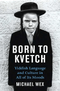 Born to Kvetch: Yiddish Language and Culture in All Its Moods