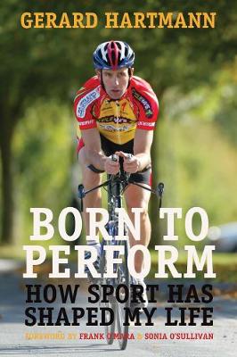 Born to Perform: How Sport Has Shaped My Life - Hartmann, Gerard, and O'Mara, Frank (Foreword by), and O'Sullivan, Sonia (Foreword by)