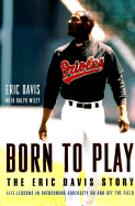 Born to Play: The Eric Davis Story, Life Lessons in Overcoming Adversity on and Off the Field - Davis, Eric, and Wiley, Ralph