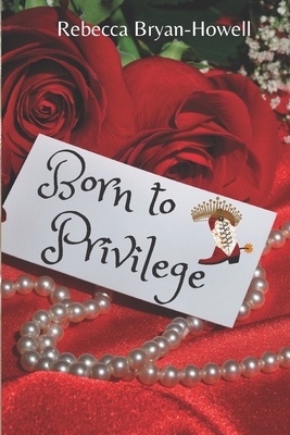 Born to Privilege - Bryan-Howell, Rebecca Faith