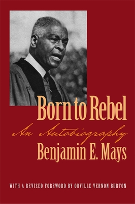 Born to Rebel: An Autobiography - Mays, Benjamin E, and Burton, Orville Vernon (Foreword by)