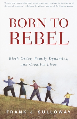 Born to Rebel: Birth Order, Family Dynamics, and Creative Lives - Sulloway, Frank J