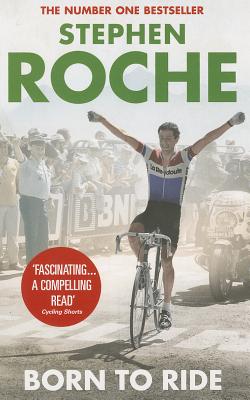 Born to Ride: The Autobiography of Stephen Roche - Roche, Stephen