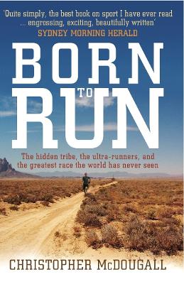 Born to Run: The hidden tribe, the ultra-runners, and the greatest race the world has never seen - McDougall, Christopher