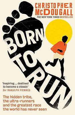 Born to Run: The hidden tribe, the ultra-runners, and the greatest race the world has never seen - McDougall, Christopher